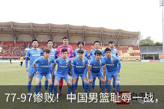 77-97惨败！中国男篮耻辱一战，无缘亚运会决赛，郭士强曝输球内情